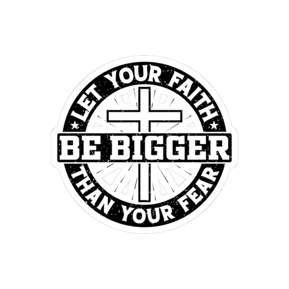 Sticker with black text saying Let Your Faith Be Bigger Than Your Fear