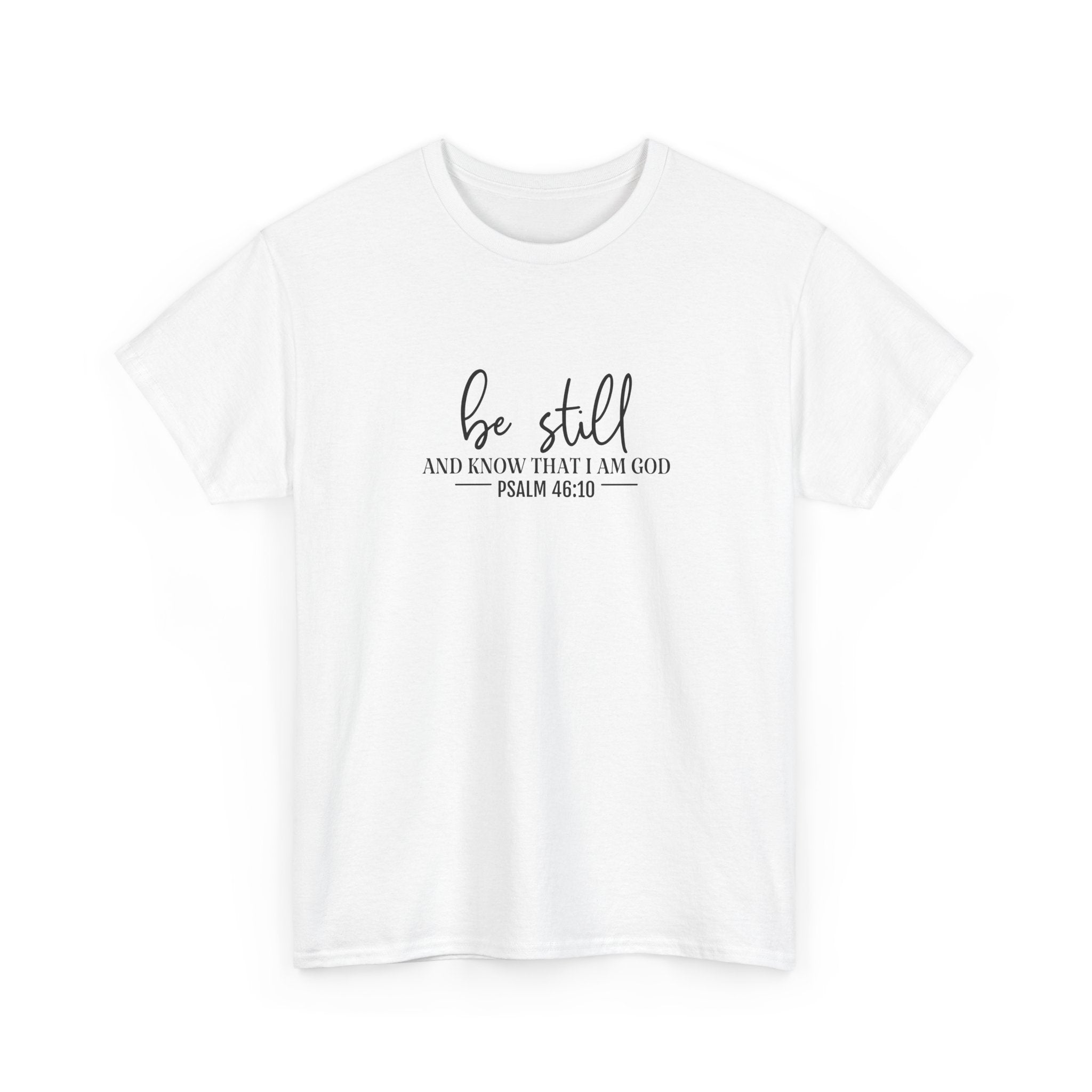 Front view of white t-shirt with black text Be Still And Know That I Am God Psalm 46:10 centered on chest